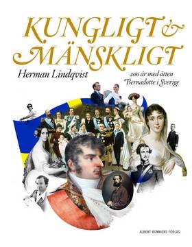 Kungligt och mänskligt : 200 år med ätten Bernadotte i Sverige