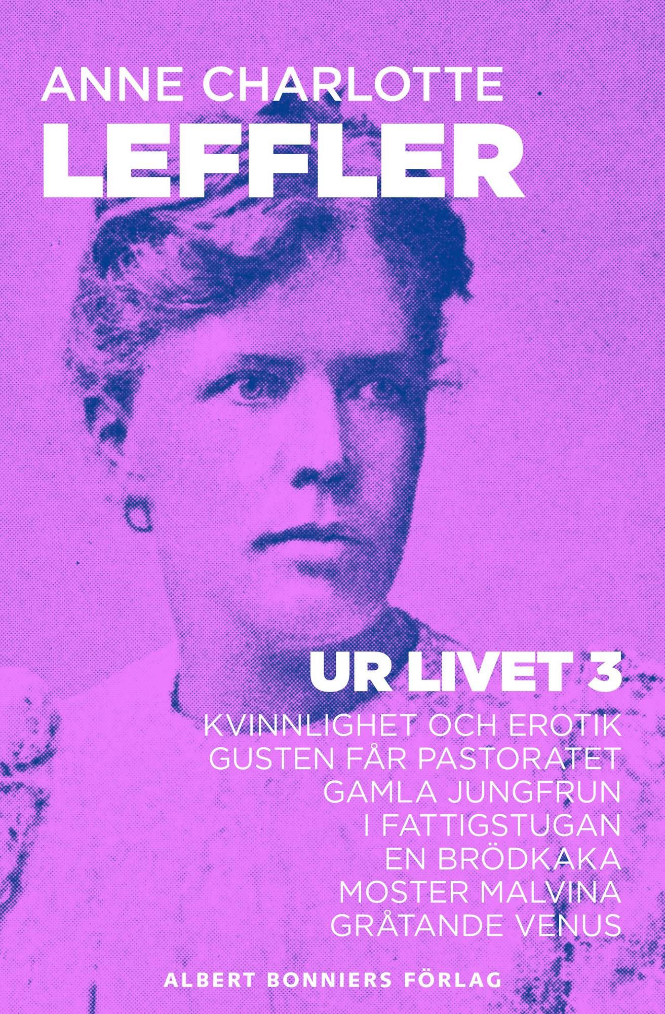 Ur livet 3. Kvinnlighet och erotik ; Gusten får pastoratet ; Gamla jungfrun ; I fattigstugan ; En brödkaka ; Moster Malvina ; Gråtande Venus