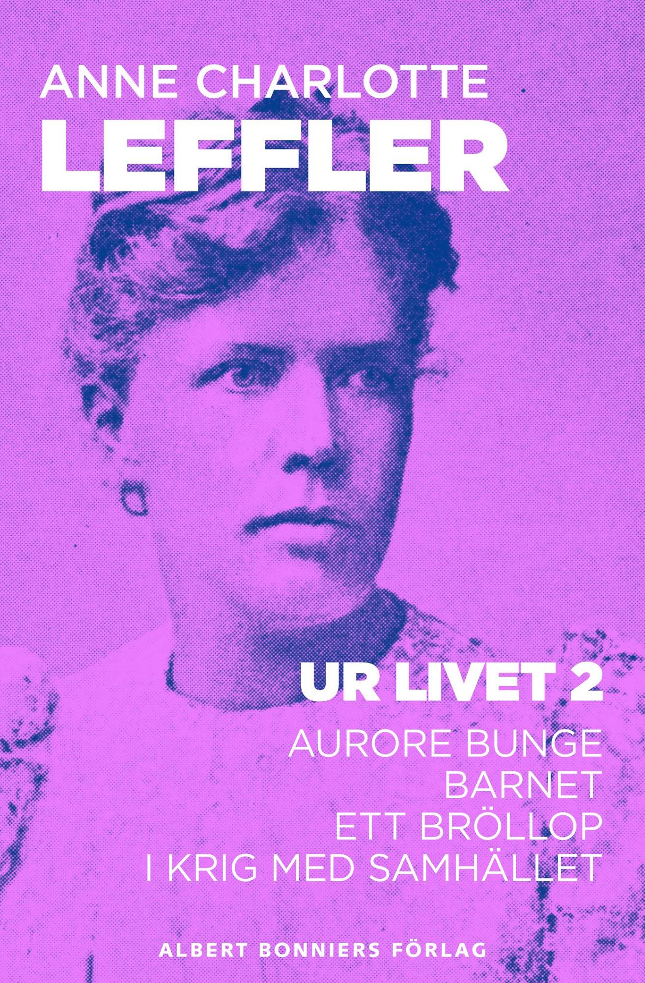 Ur livet 2. Aurore Bunge ; Barnet ; Ett bröllop ; I krig med samhället