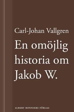 En omöjlig historia om Jakob W : En novell ur Längta bort