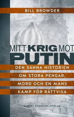 Mitt krig mot Putin : den sanna historien om stora pengar, mord och en mans kamp för rättvisa