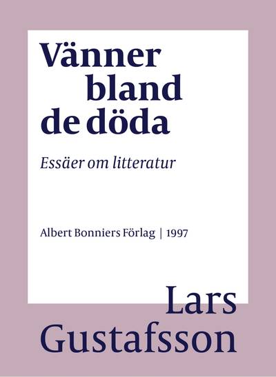 Vänner bland de döda : essäer om litteratur