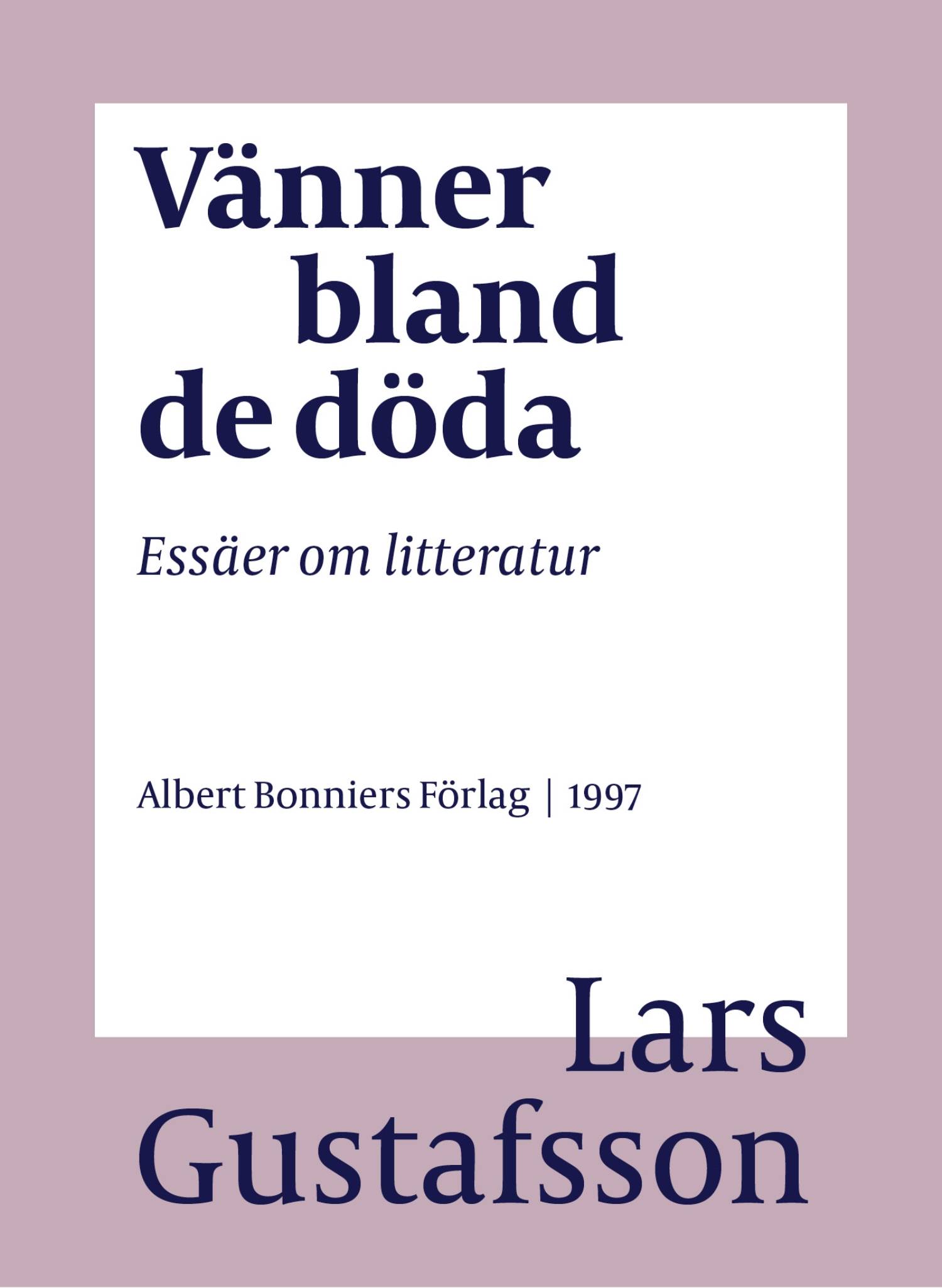 Vänner bland de döda : essäer om litteratur