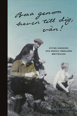 Bara genom breven till dig, vän! : Brevväxling Eyvind Johnson och Rudolf Värnlund