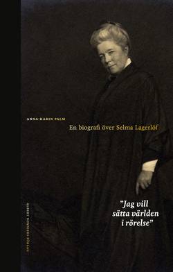 Jag vill sätta världen i rörelse : en biografi över Selma Lagerlöf