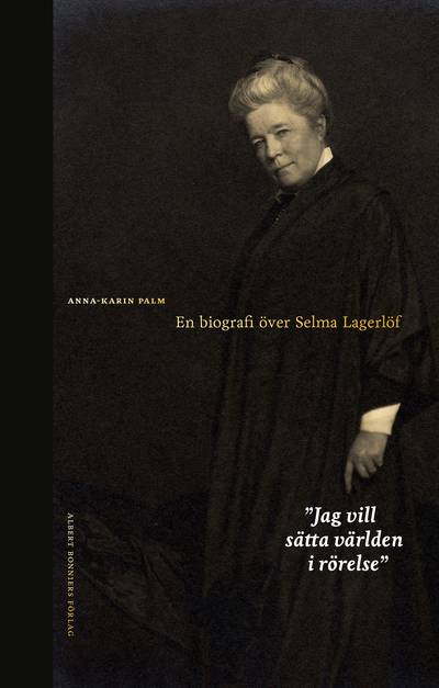 Jag vill sätta världen i rörelse : en biografi över Selma Lagerlöf