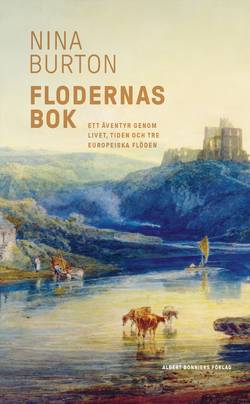 Flodernas bok : ett äventyr genom livet, tiden och tre europeiska flöden