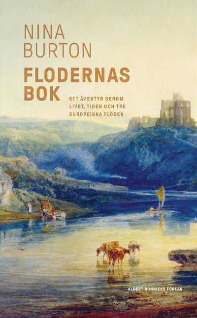 Flodernas bok : ett äventyr genom livet, tiden och tre europeiska flöden