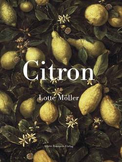 Citron : Om citronen i Europas historia, konst, läkekonst, trädgårdar, formgivning och matlagning samt 40 citronrecept
