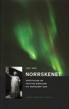 Norrskenet : Berättelsen om Kristian Birkeland - ett bortglömt geni