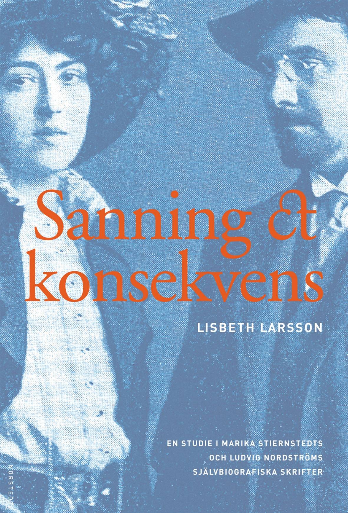 Sanning och konsekvens : Marika Stiernstedt, Ludvig Nordström och de biografiska berättelserna