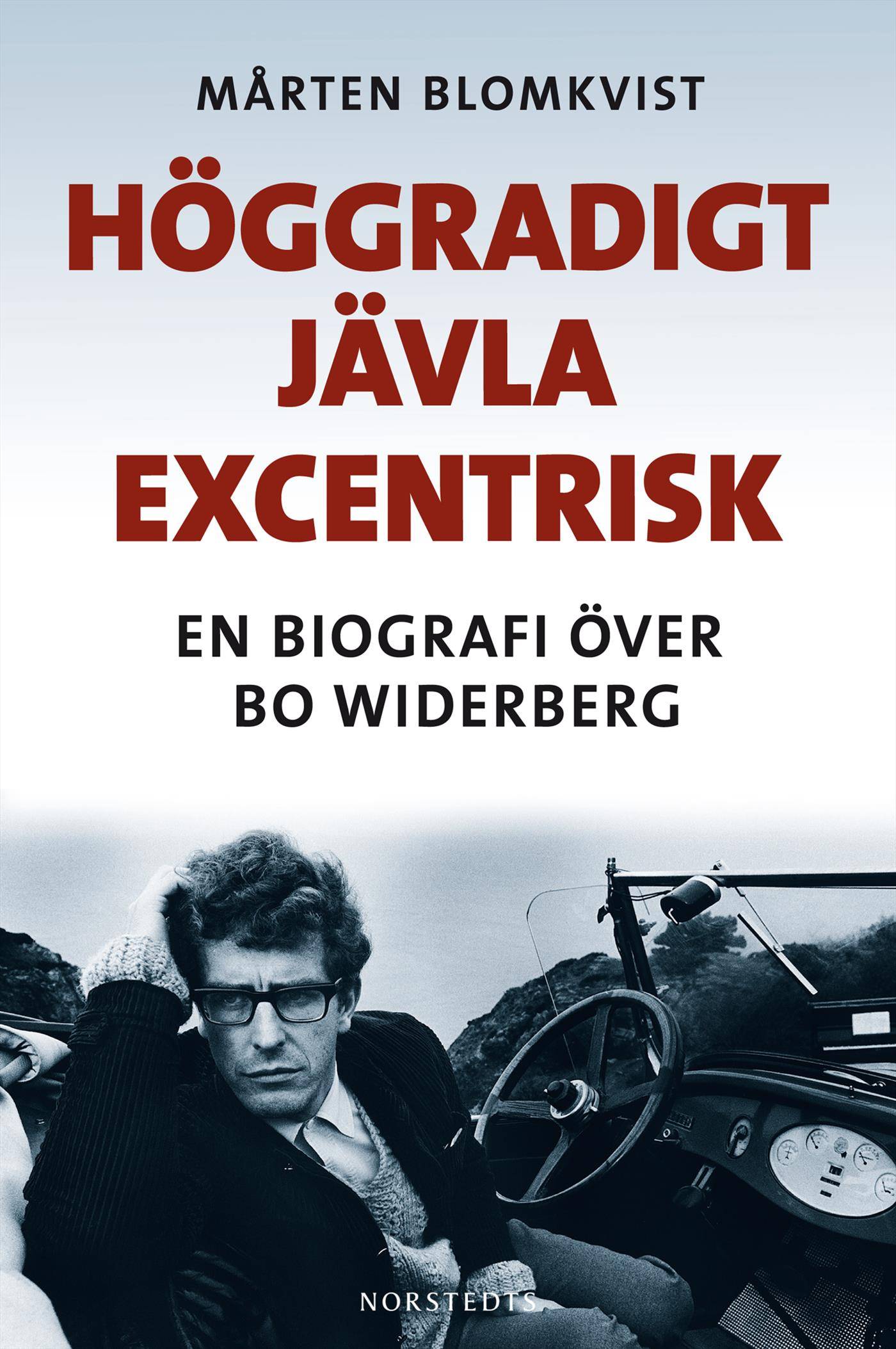 Höggradigt jävla excentrisk : en biografi över Bo Widerberg