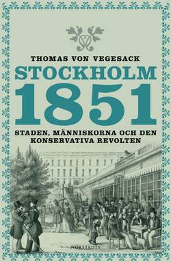 Stockholm 1851 : Staden, människorna och den konservativa revolten