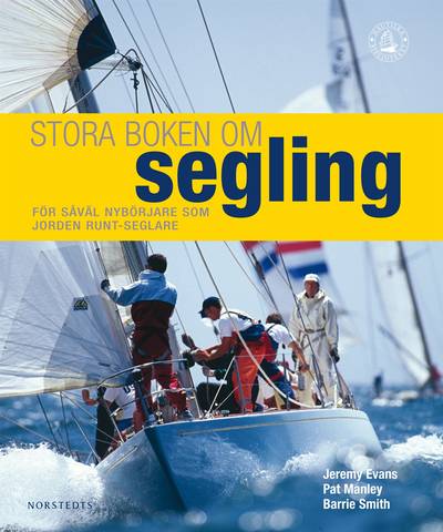 Stora boken om segling  : en nödvändig bok för alla seglare, från nybörjare till jorden runt-seglare