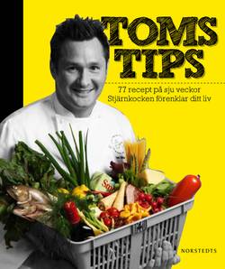 Toms tips : 77 recept på 7 veckor : stjärnkocken förenklar ditt liv