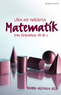 Lära och undervisa matematik : från förskoleklass till åk 6