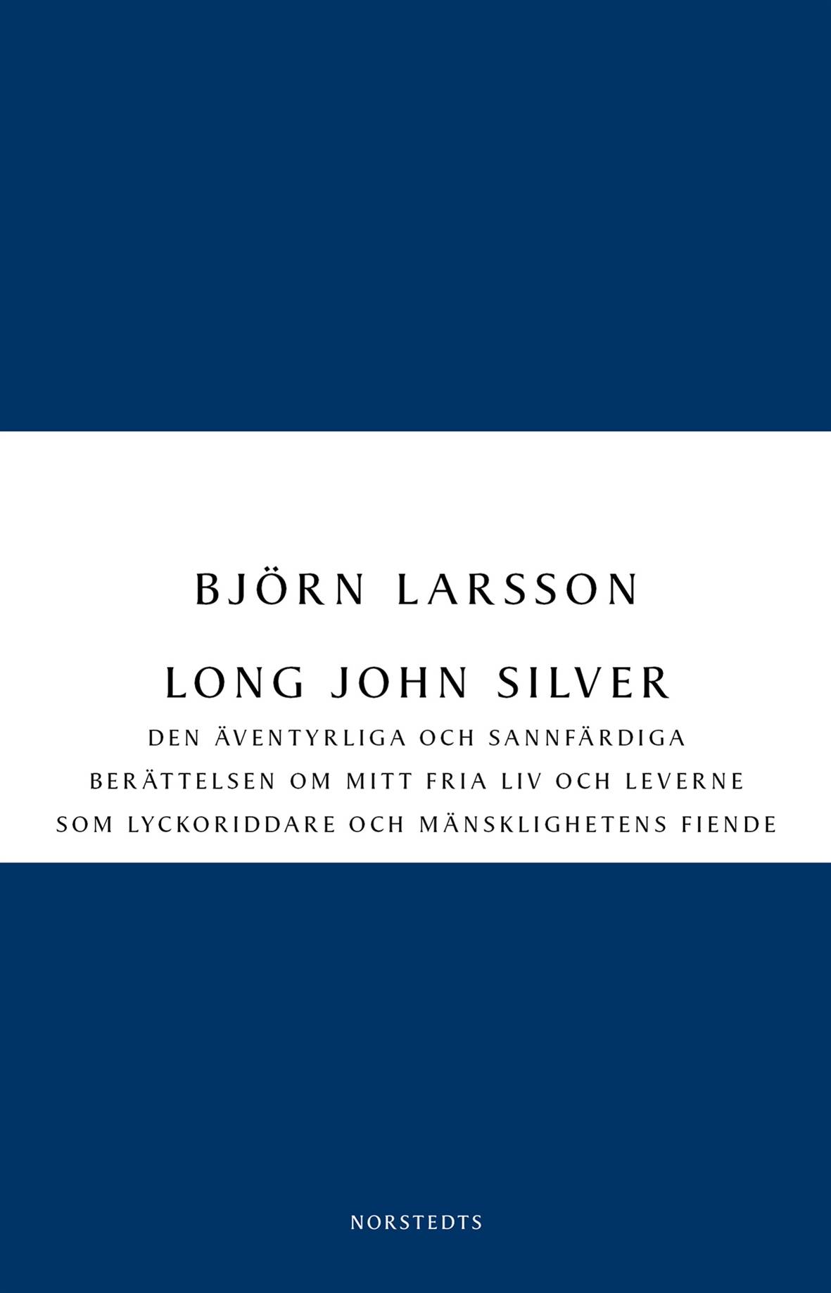 Long John Silver : den äventyrliga och sannfärdiga berättelsen om mitt fria liv och leverne som lyckoriddare och mänsklighetens fiende