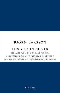 Long John Silver : Den äventyrliga och sannfärdiga berättelsen om mitt fria liv och leverne som ...