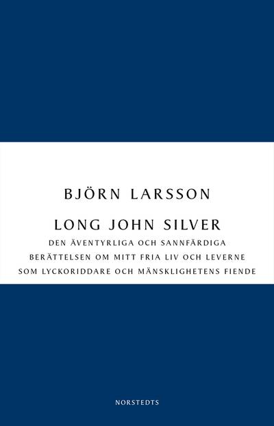 Long John Silver : Den äventyrliga och sannfärdiga berättelsen om mitt fria liv och leverne som ...