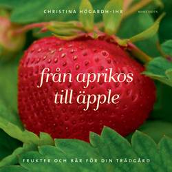 Från aprikos till äpple : frukter och bär för din trädgård