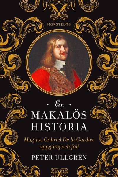 En makalös historia : Magnus Gabriel De la Gardies uppgång och fall