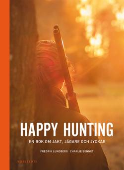 Happy hunting : en bok om jakt, jägare och jyckar