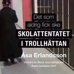 Det som aldrig fick ske : skolattentatet i Trollhättan