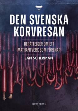 Den svenska korvresan : berättelser om ett mathantverk som förenar