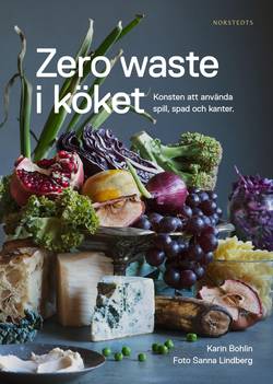 Zero waste i köket : konsten att använda spill, spad och kanter