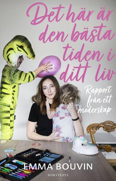 Det här är den bästa tiden i ditt liv : rapport från ett moderskap