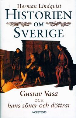 Historien om Sverige. Historien om Gustav Vasa och hans söner och döttrar