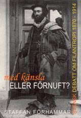 Med känsla eller förnuft? svensk debatt om filantropi 1870-1914