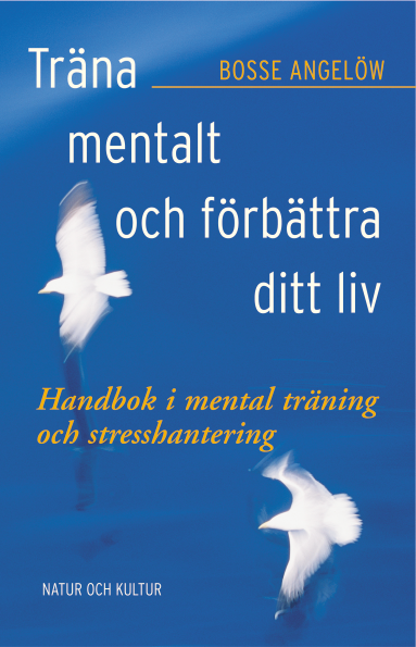 Träna mentalt och förbättra ditt liv : handbok i mental träning och stresshantering