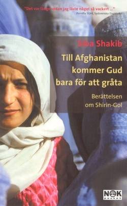 Till Afghanistan kommer Gud bara för att gråta : Berättelsen om Shirin-Gol