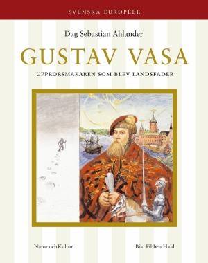 Gustav Vasa : Upprorsmakaren som befriade Sverige