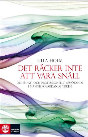 Det räcker inte att vara snäll : om empati och professionellt förhållningssätt inom människovårdande yrken