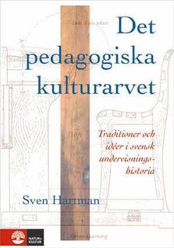 Det pedagogiska kulturarvet : Traditioner och idéer i svensk undervisningshistoria