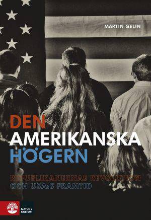 Den amerikanska högern  : republikanernas revolution och USA:s framtid