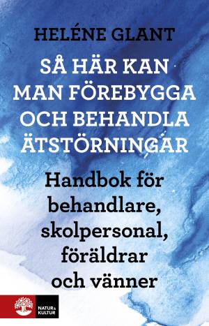 Så här kan man förebygga och behandla ätstörningar : handbok för behandlare, skolpersonal, föräldrar och vänner