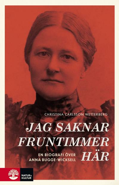 Jag saknar fruntimmer här : en biografi över Anna Bugge Wicksell