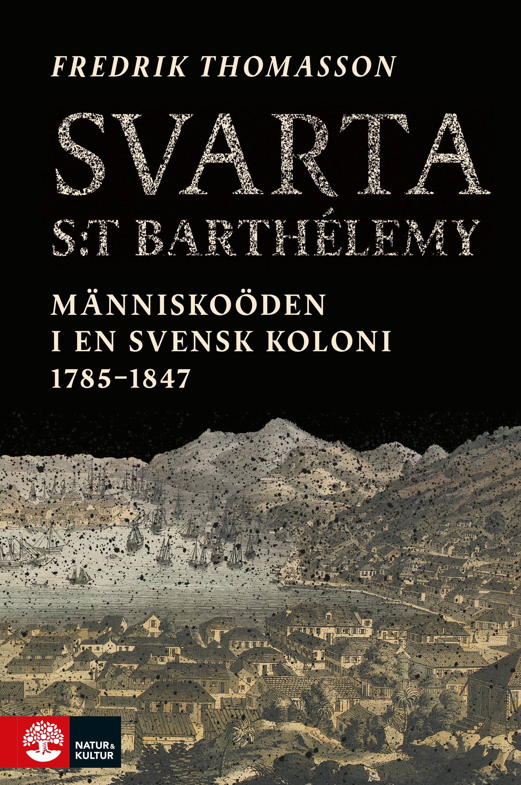 Svarta Saint-Barthelémy : människoöden i en svensk koloni 1785-1847