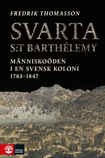 Svarta Saint-Barthelémy : människoöden i en svensk koloni 1785-1847