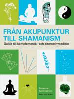 Från akupunktur till schamanism : guide till komplementär- och alternativmedicin