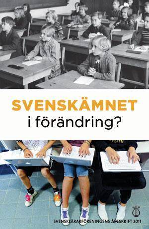 Svensklärarföreningens årsskrift Årsskrift 2011 - Svenskämnet i förändring?