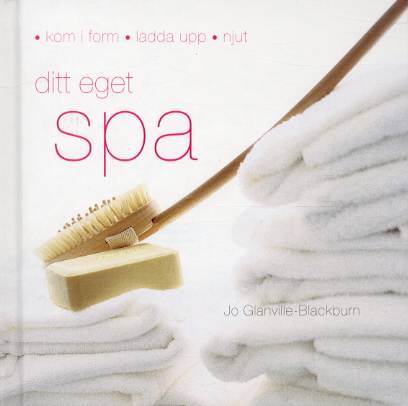 Ditt eget spa : kom i form, ladda upp, njut