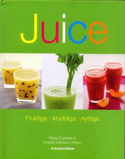Juice : fruktiga, kryddiga, nyttiga
