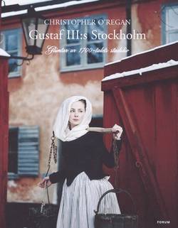 Gustaf III:s Stockholm : Glimtar ur 1700-talets stadsliv