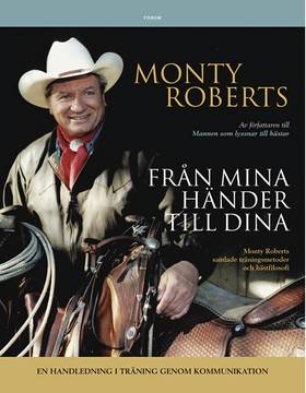 Från mina händer till dina : Monty Roberts samlade träningsmetoder och hästfilosofi