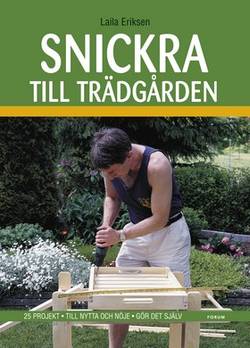 Snickra till trädgården : 25 projekt - Till nytta och nöje - Gör det själv