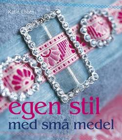 Egen stil med små medel : sy och skapa med nytt och gammalt